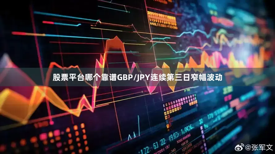 股票平台哪个靠谱GBP/JPY连续第三日窄幅波动