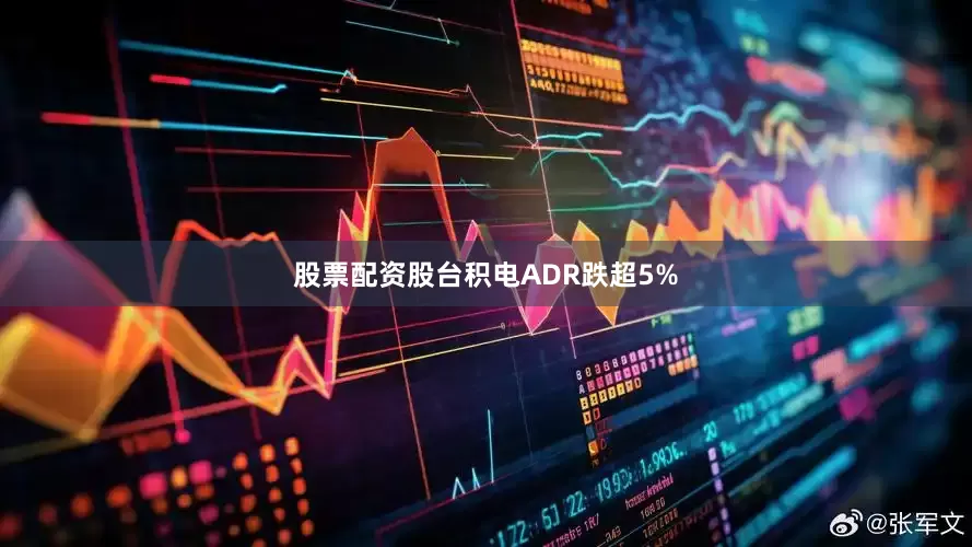 股票配资股台积电ADR跌超5%