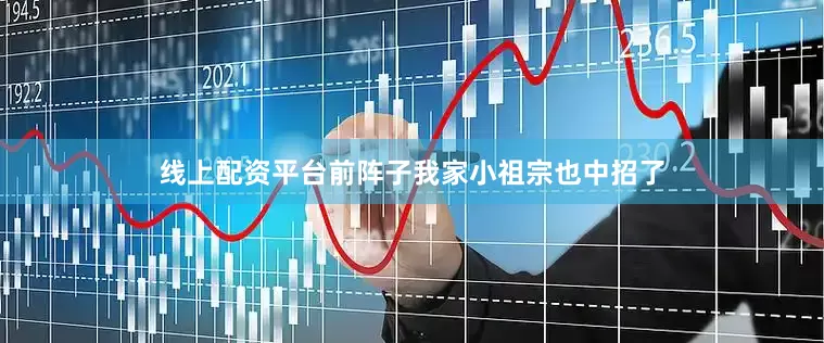 线上配资平台前阵子我家小祖宗也中招了