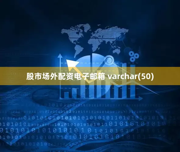 股市场外配资电子邮箱 varchar(50)