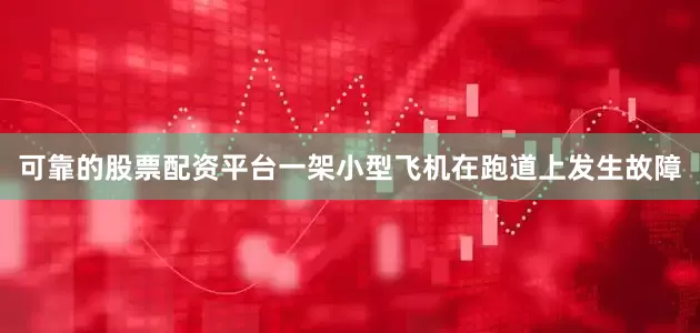 可靠的股票配资平台一架小型飞机在跑道上发生故障